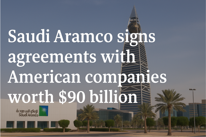 Saudi Aramco signs agreements with American companies worth $90 billion.